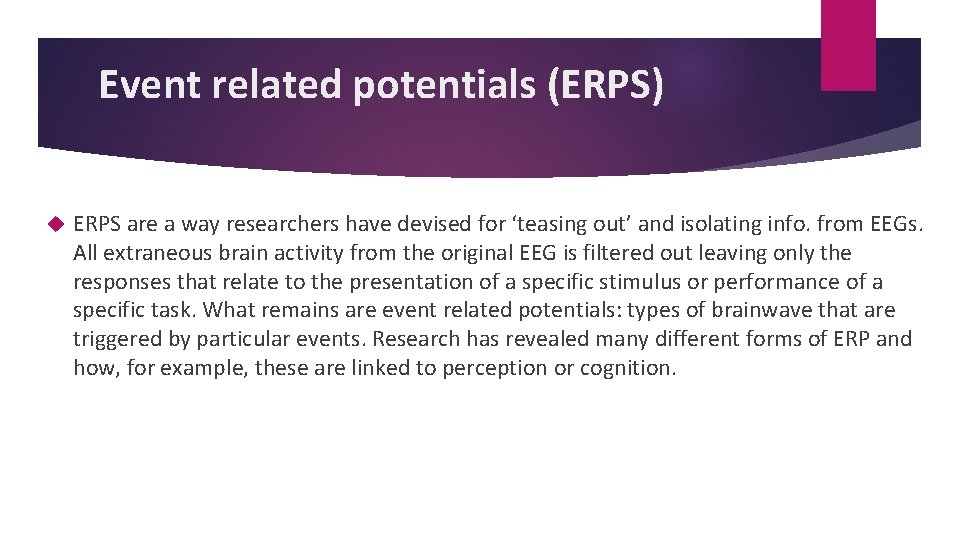 Event related potentials (ERPS) ERPS are a way researchers have devised for ‘teasing out’