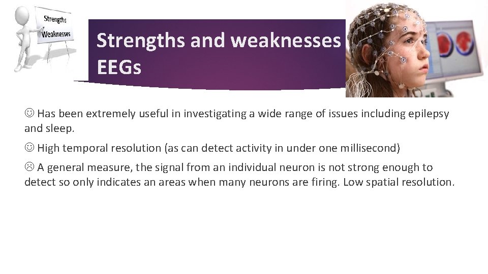 Strengths and weaknesses of EEGs Has been extremely useful in investigating a wide range