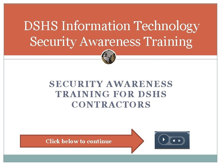 DSHS Information Technology Security Awareness Training SECURITY AWARENESS TRAINING FOR DSHS CONTRACTORS Click below