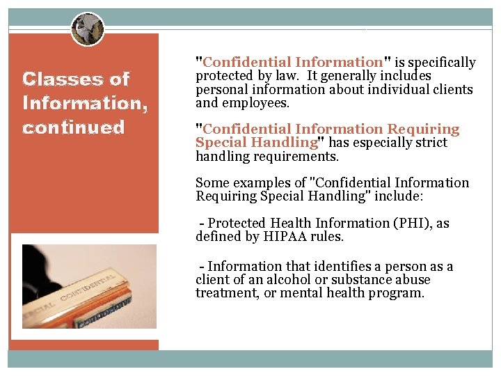 Classes of Information, continued "Confidential Information" is specifically protected by law. It generally includes