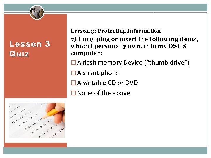 Lesson 3: Protecting Information Lesson 3 Quiz 7) I may plug or insert the