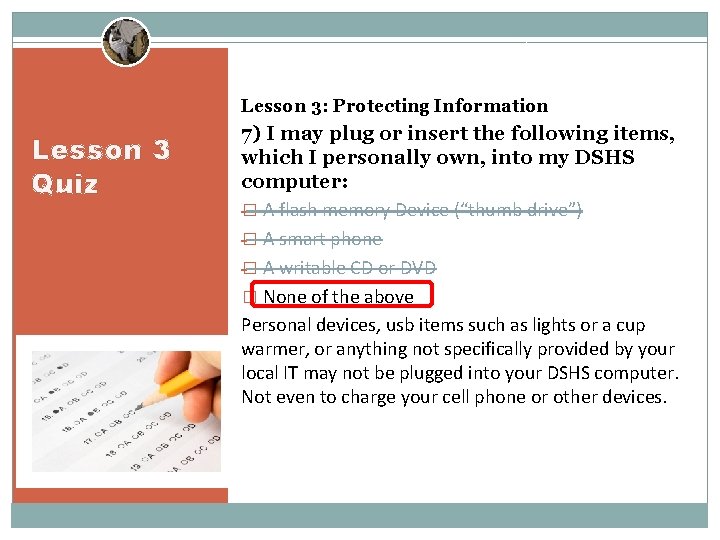 Lesson 3: Protecting Information Lesson 3 Quiz 7) I may plug or insert the