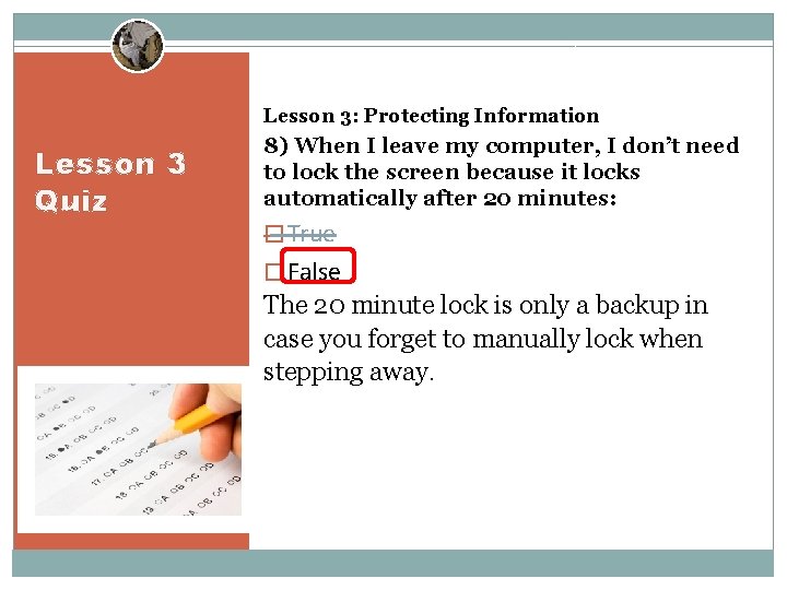 Lesson 3: Protecting Information Lesson 3 Quiz 8) When I leave my computer, I