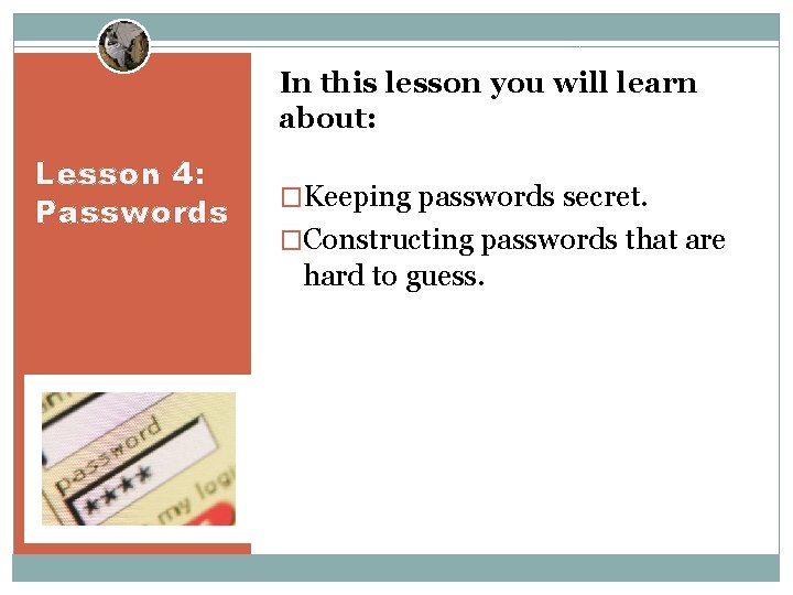 In this lesson you will learn about: Lesson 4: Passwords �Keeping passwords secret. �Constructing