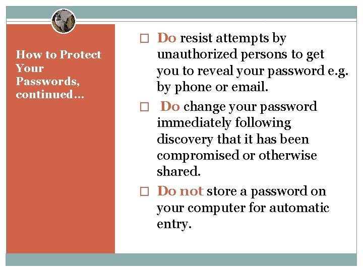 � Do resist attempts by How to Protect Your Passwords, continued… unauthorized persons to