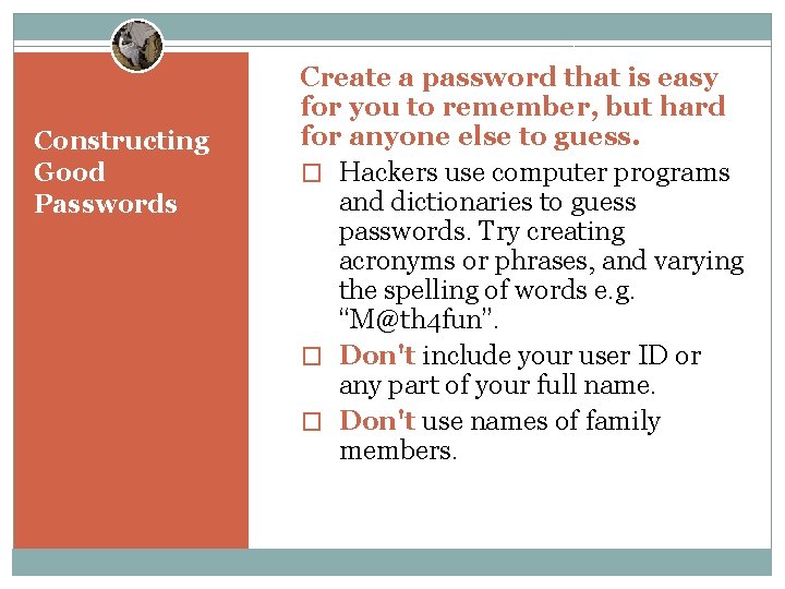 Constructing Good Passwords Create a password that is easy for you to remember, but