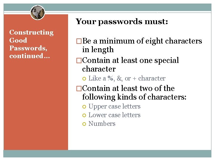 Your passwords must: Constructing Good Passwords, continued. . . �Be a minimum of eight