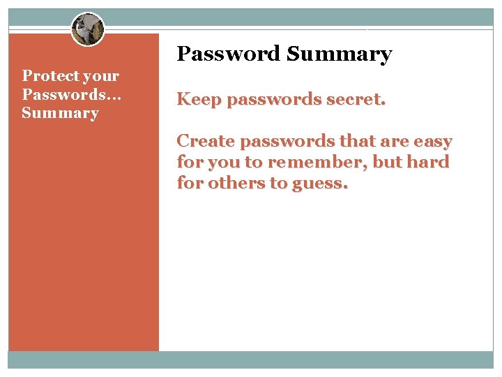 Protect your Passwords. . . Summary Password Summary Remember, your passwords are the keys