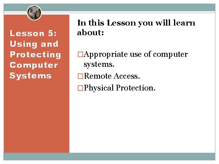 Lesson 5: Using and Protecting Computer Systems In this Lesson you will learn about:
