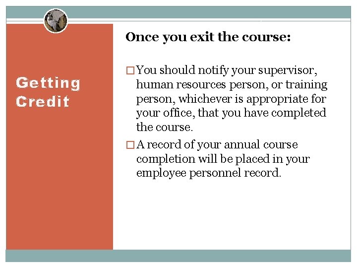 Once you exit the course: Getting Credit � You should notify your supervisor, human