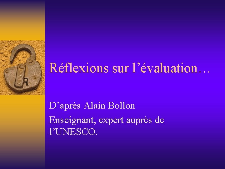 Réflexions sur l’évaluation… D’après Alain Bollon Enseignant, expert auprès de l’UNESCO. 