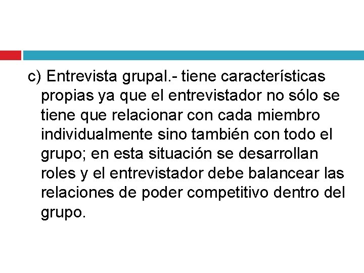 c) Entrevista grupal. - tiene características propias ya que el entrevistador no sólo se