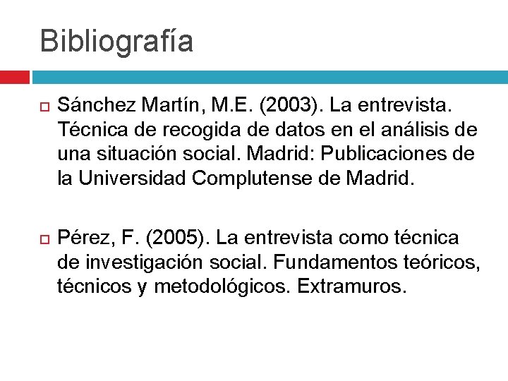 Bibliografía Sánchez Martín, M. E. (2003). La entrevista. Técnica de recogida de datos en