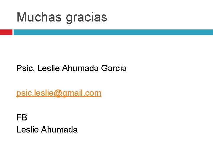 Muchas gracias Psic. Leslie Ahumada García psic. leslie@gmail. com FB Leslie Ahumada 