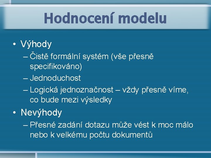 Hodnocení modelu • Výhody – Čistě formální systém (vše přesně specifikováno) – Jednoduchost –