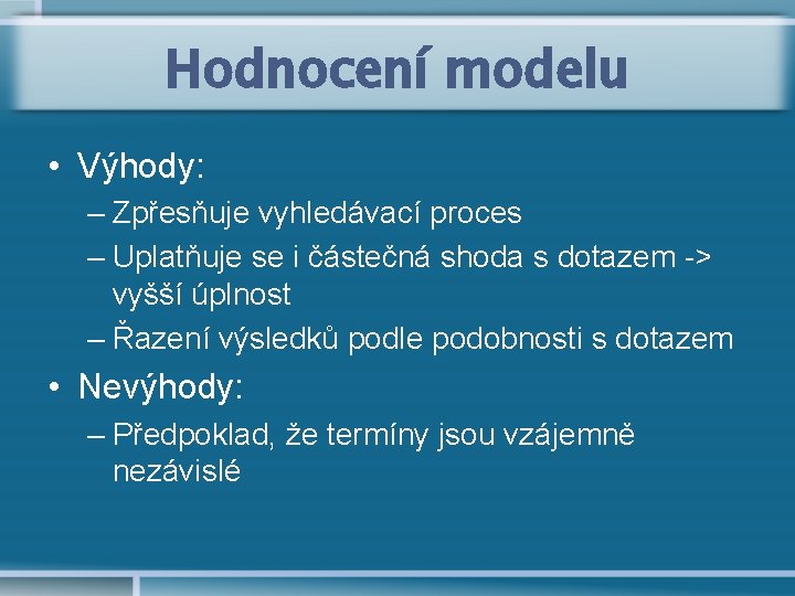 Hodnocení modelu • Výhody: – Zpřesňuje vyhledávací proces – Uplatňuje se i částečná shoda