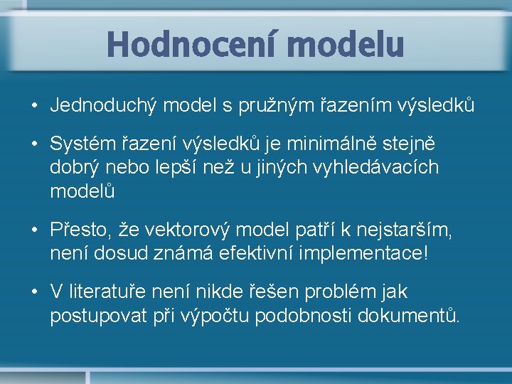 Hodnocení modelu • Jednoduchý model s pružným řazením výsledků • Systém řazení výsledků je