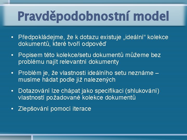Pravděpodobnostní model • Předpokládejme, že k dotazu existuje „ideální“ kolekce dokumentů, které tvoří odpověď