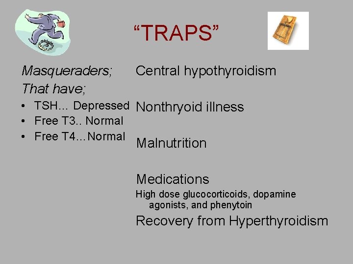 “TRAPS” Masqueraders; That have; Central hypothyroidism • TSH… Depressed Nonthryoid illness • Free T