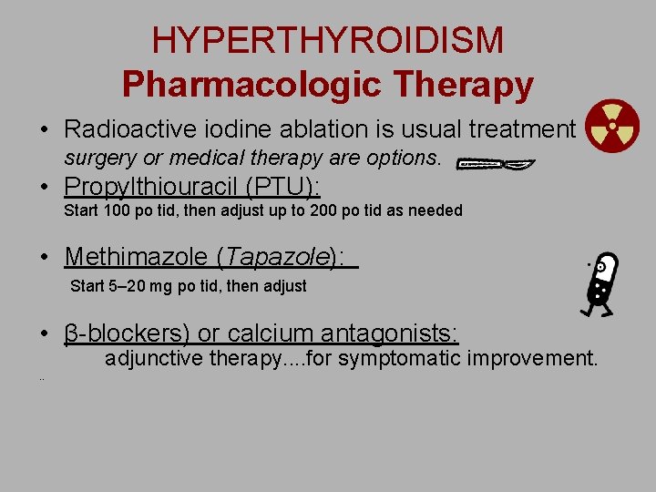 HYPERTHYROIDISM Pharmacologic Therapy • Radioactive iodine ablation is usual treatment surgery or medical therapy