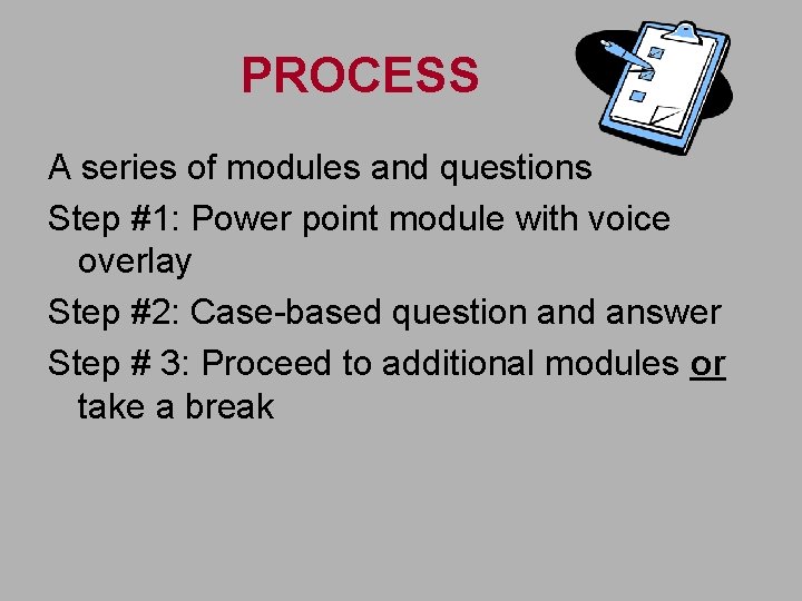 PROCESS A series of modules and questions Step #1: Power point module with voice