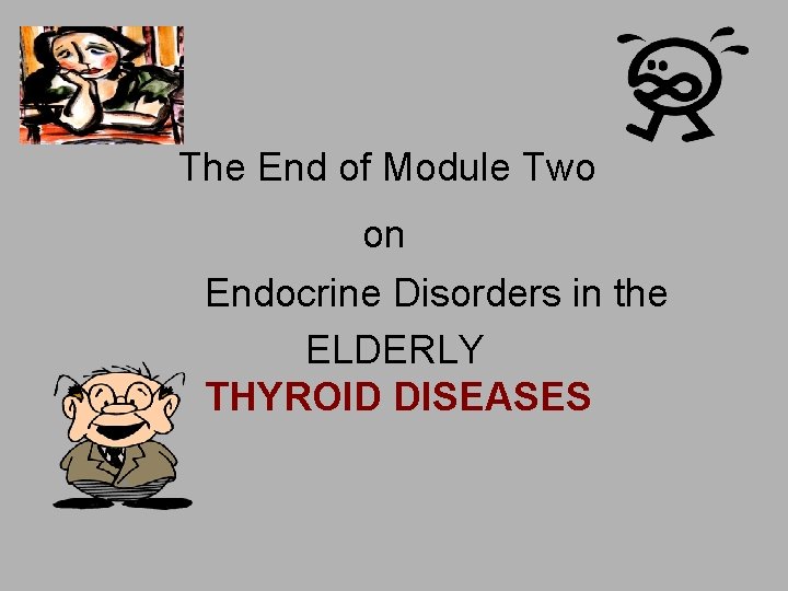 The End of Module Two on Endocrine Disorders in the ELDERLY THYROID DISEASES 