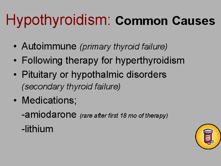 Hypothyroidism: Common Causes • Autoimmune (primary thyroid failure) • Following therapy for hyperthyroidism •