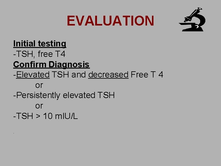 EVALUATION Initial testing -TSH, free T 4 Confirm Diagnosis -Elevated TSH and decreased Free