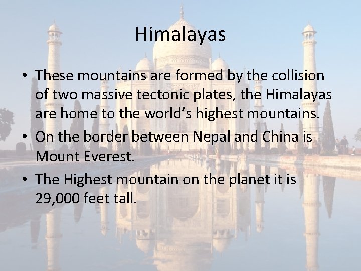 Himalayas • These mountains are formed by the collision of two massive tectonic plates,