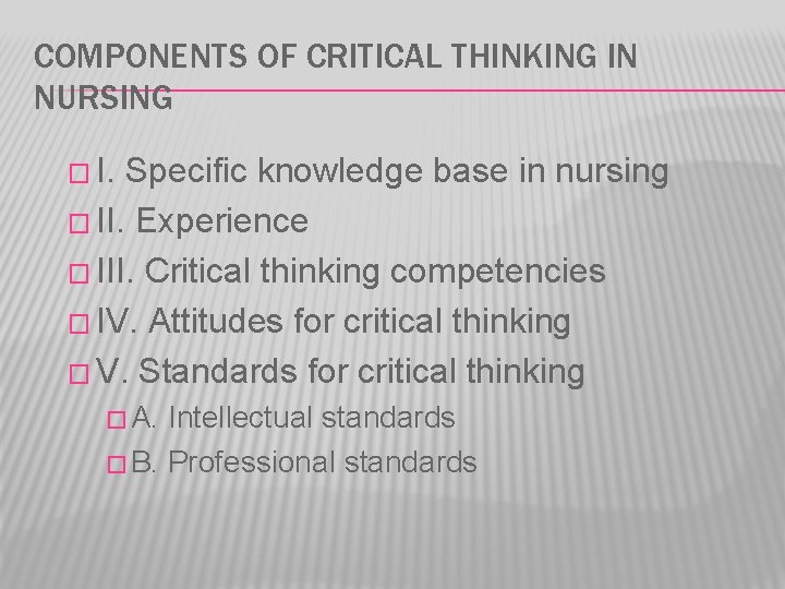 COMPONENTS OF CRITICAL THINKING IN NURSING � I. Specific knowledge base in nursing �