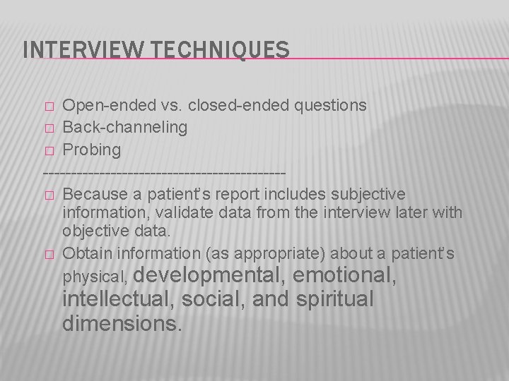 INTERVIEW TECHNIQUES Open-ended vs. closed-ended questions � Back-channeling � Probing ---------------------� Because a patient’s