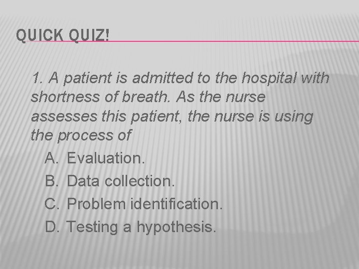 QUICK QUIZ! 1. A patient is admitted to the hospital with shortness of breath.