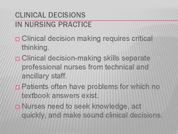 CLINICAL DECISIONS IN NURSING PRACTICE � Clinical decision making requires critical thinking. � Clinical