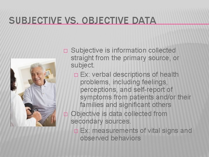 SUBJECTIVE VS. OBJECTIVE DATA � � Subjective is information collected straight from the primary