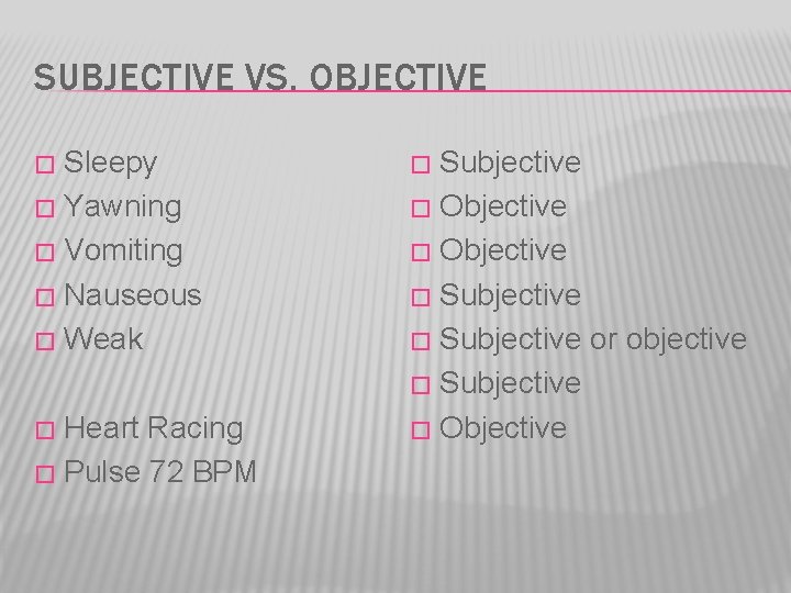 SUBJECTIVE VS. OBJECTIVE Sleepy � Yawning � Vomiting � Nauseous � Weak � Heart