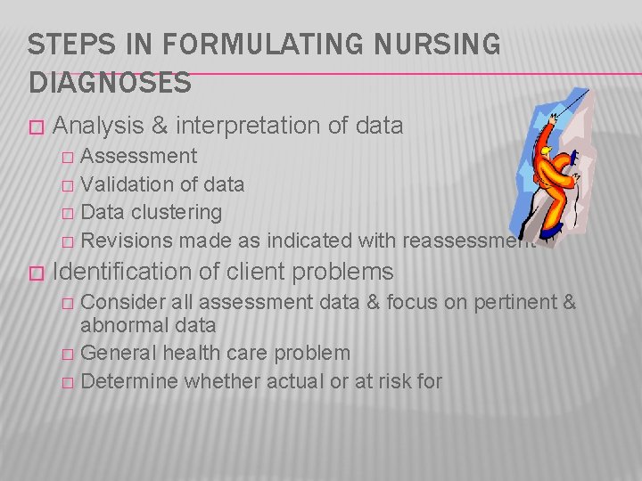 STEPS IN FORMULATING NURSING DIAGNOSES � Analysis & interpretation of data Assessment � Validation