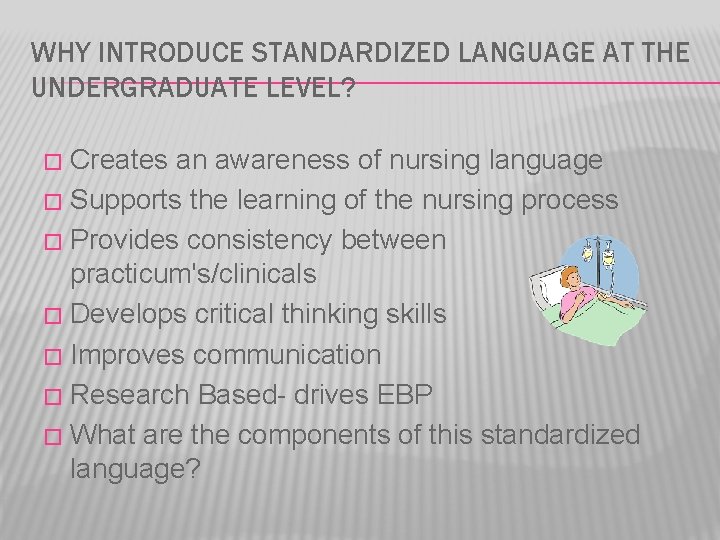 WHY INTRODUCE STANDARDIZED LANGUAGE AT THE UNDERGRADUATE LEVEL? Creates an awareness of nursing language