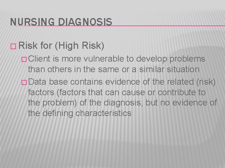 NURSING DIAGNOSIS � Risk for (High Risk) � Client is more vulnerable to develop