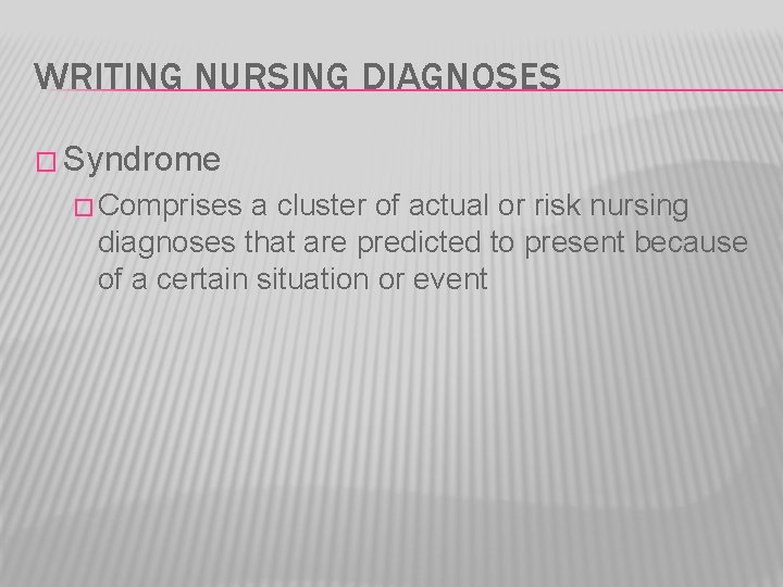 WRITING NURSING DIAGNOSES � Syndrome � Comprises a cluster of actual or risk nursing