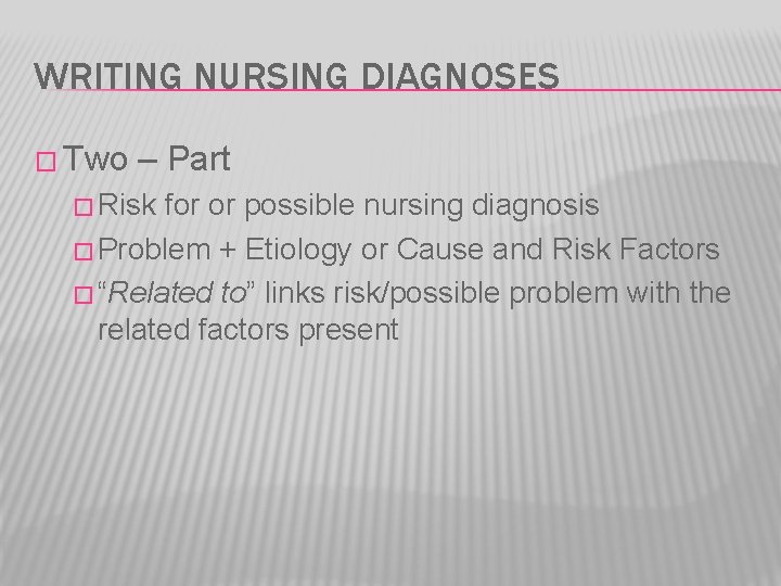 WRITING NURSING DIAGNOSES � Two – Part � Risk for or possible nursing diagnosis