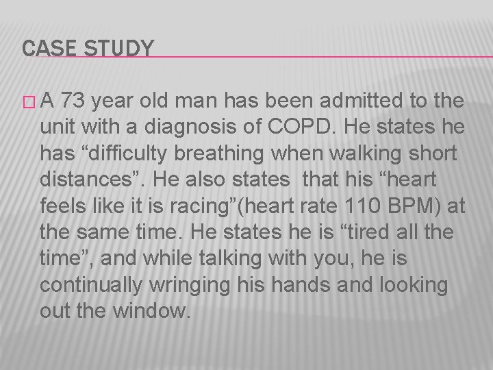 CASE STUDY �A 73 year old man has been admitted to the unit with