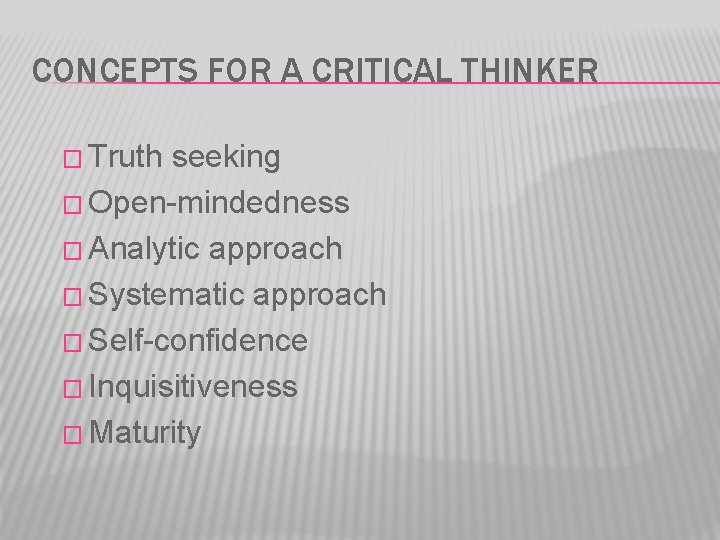 CONCEPTS FOR A CRITICAL THINKER � Truth seeking � Open-mindedness � Analytic approach �