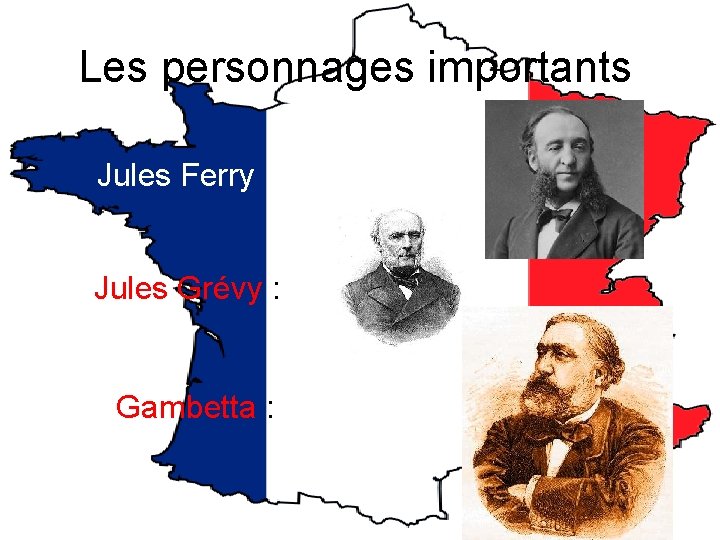 Les personnages importants Jules Ferry : Jules Grévy : Gambetta : Les personnages importants Jules Ferry : Jules Grévy : Gambetta :
