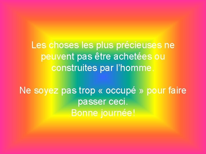 Les choses les plus précieuses ne peuvent pas être achetées ou construites par l’homme.