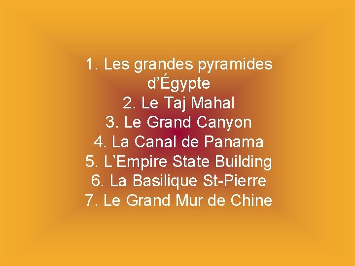 1. Les grandes pyramides d’Égypte 2. Le Taj Mahal 3. Le Grand Canyon 4.