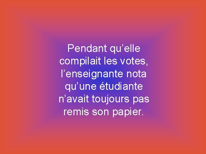 Pendant qu’elle compilait les votes, l’enseignante nota qu’une étudiante n’avait toujours pas remis son