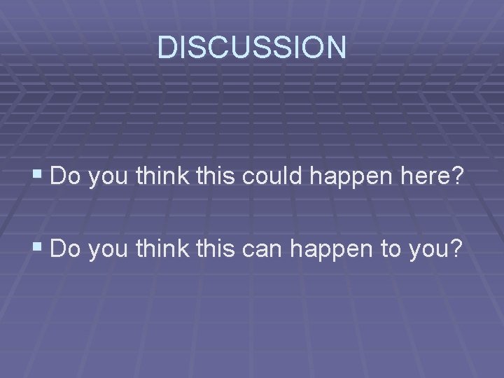 DISCUSSION § Do you think this could happen here? § Do you think this