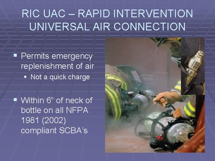 RIC UAC – RAPID INTERVENTION UNIVERSAL AIR CONNECTION § Permits emergency replenishment of air