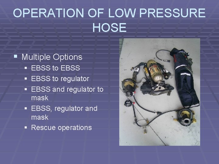 OPERATION OF LOW PRESSURE HOSE § Multiple Options § § § EBSS to regulator