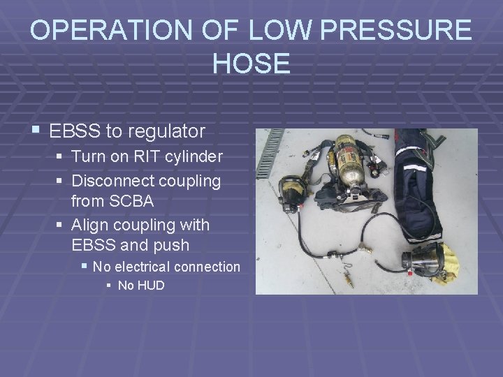 OPERATION OF LOW PRESSURE HOSE § EBSS to regulator § Turn on RIT cylinder